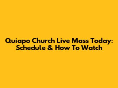 Quiapo Church Live Mass Today: Schedule & How To Watch