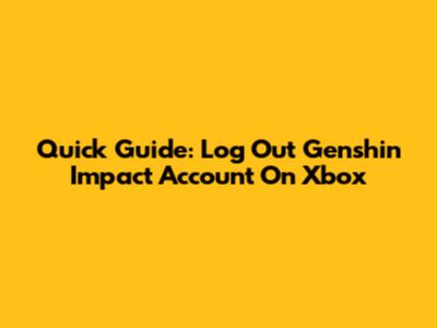 Quick Guide: Log Out Genshin Impact Account On Xbox