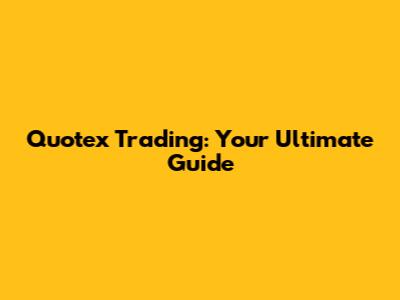 Quotex Trading: Your Ultimate Guide