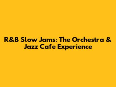 R&B Slow Jams: The Orchestra & Jazz Cafe Experience