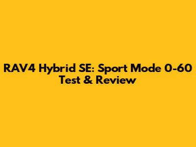 RAV4 Hybrid SE: Sport Mode 0-60 Test & Review