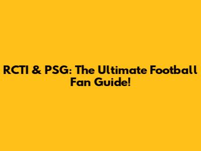 RCTI & PSG: The Ultimate Football Fan Guide!