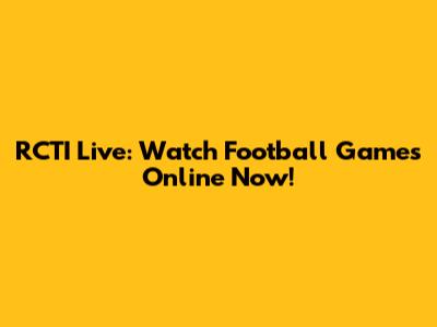 RCTI Live: Watch Football Games Online Now!