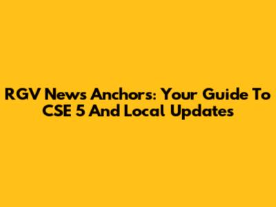 RGV News Anchors: Your Guide To CSE 5 And Local Updates
