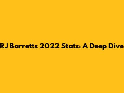 RJ Barrett's 2022 Stats: A Deep Dive