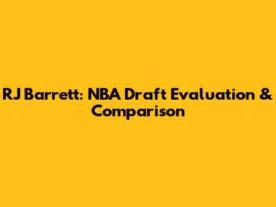 RJ Barrett: NBA Draft Evaluation & Comparison