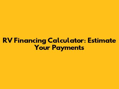 RV Financing Calculator: Estimate Your Payments