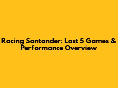 Racing Santander: Last 5 Games & Performance Overview