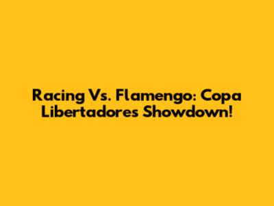 Racing Vs. Flamengo: Copa Libertadores Showdown!