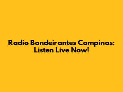 Radio Bandeirantes Campinas: Listen Live Now!