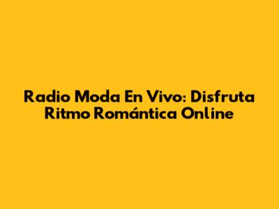 Radio Moda En Vivo: Disfruta Ritmo Romántica Online