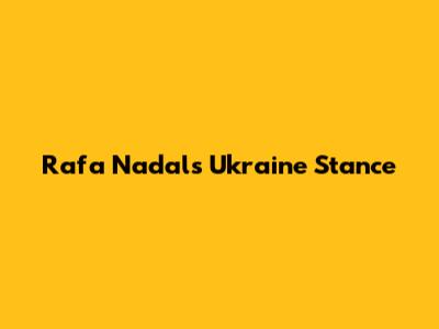 Rafa Nadal's Ukraine Stance