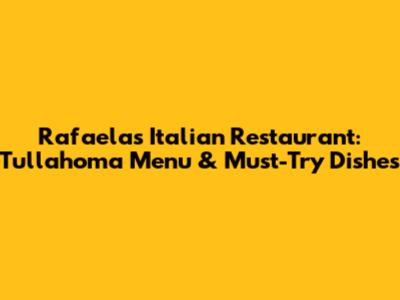 Rafaela's Italian Restaurant: Tullahoma Menu & Must-Try Dishes