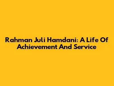 Rahman Juli Hamdani: A Life Of Achievement And Service
