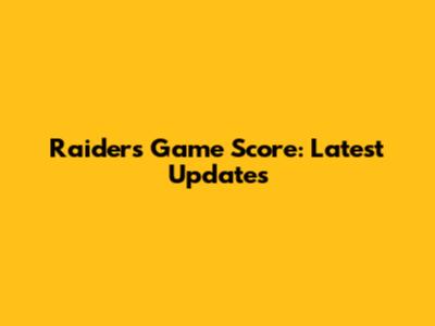 Raiders Game Score: Latest Updates