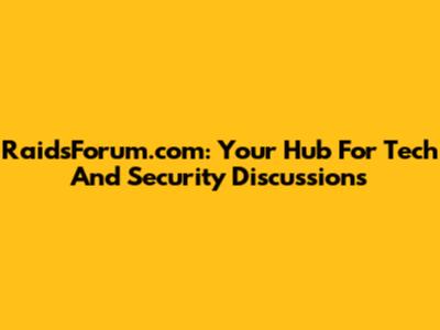 RaidsForum.com: Your Hub For Tech And Security Discussions