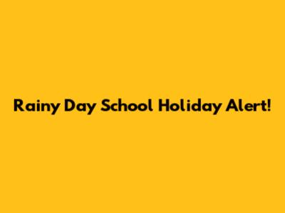 Rainy Day School Holiday Alert!