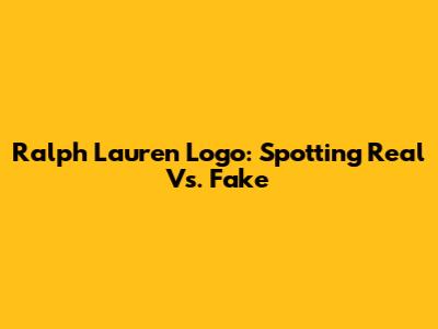 Ralph Lauren Logo: Spotting Real Vs. Fake