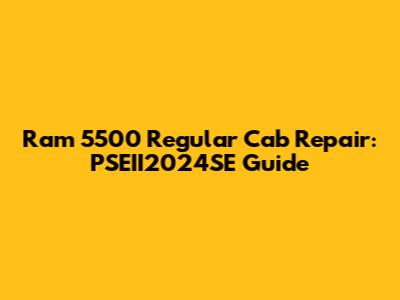 Ram 5500 Regular Cab Repair: PSEII2024SE Guide
