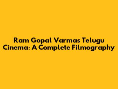 Ram Gopal Varma's Telugu Cinema: A Complete Filmography