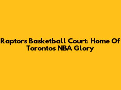 Raptors Basketball Court: Home Of Toronto's NBA Glory