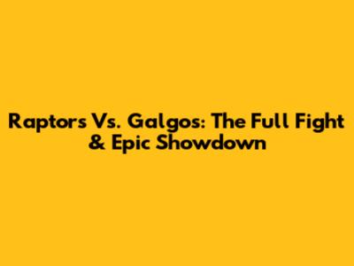 Raptors Vs. Galgos: The Full Fight & Epic Showdown