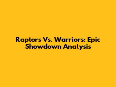Raptors Vs. Warriors: Epic Showdown Analysis