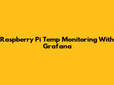 Raspberry Pi Temp Monitoring With Grafana