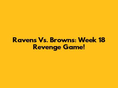 Ravens Vs. Browns: Week 18 Revenge Game!