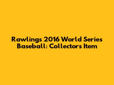 Rawlings 2016 World Series Baseball: Collector's Item