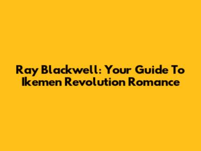 Ray Blackwell: Your Guide To Ikemen Revolution Romance