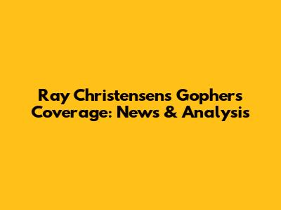 Ray Christensen's Gophers Coverage: News & Analysis