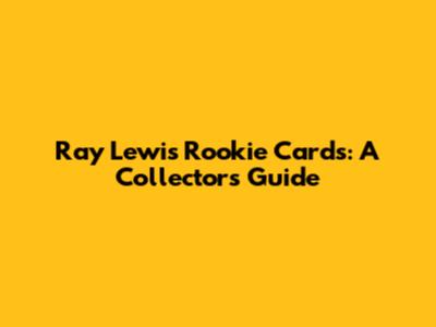 Ray Lewis Rookie Cards: A Collector's Guide