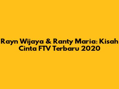 Rayn Wijaya & Ranty Maria: Kisah Cinta FTV Terbaru 2020
