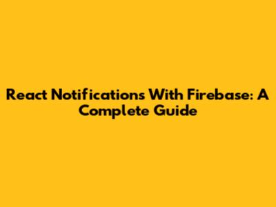 React Notifications With Firebase: A Complete Guide