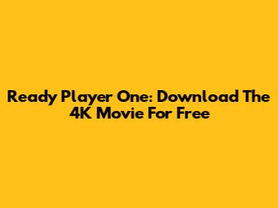Ready Player One: Download The 4K Movie For Free