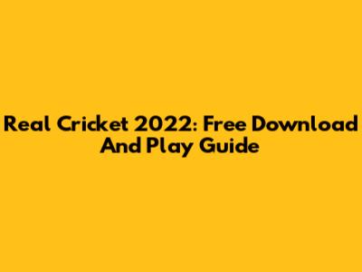 Real Cricket 2022: Free Download And Play Guide