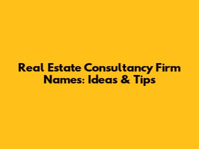 Real Estate Consultancy Firm Names: Ideas & Tips