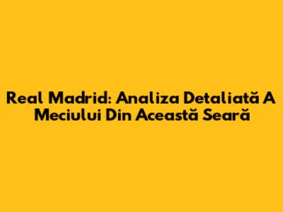 Real Madrid: Analiza Detaliată A Meciului Din Această Seară