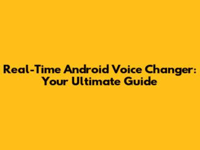 Real-Time Android Voice Changer: Your Ultimate Guide