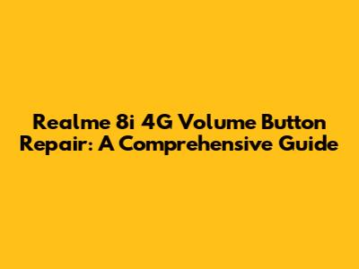 Realme 8i 4G Volume Button Repair: A Comprehensive Guide