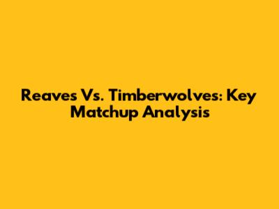 Reaves Vs. Timberwolves: Key Matchup Analysis