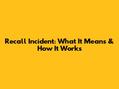 Recall Incident: What It Means & How It Works