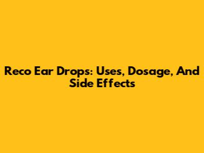 Reco Ear Drops: Uses, Dosage, And Side Effects