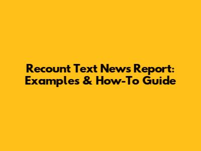 Recount Text News Report: Examples & How-To Guide