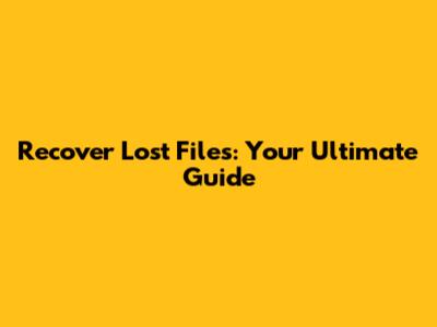 Recover Lost Files: Your Ultimate Guide