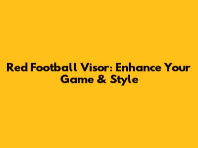Red Football Visor: Enhance Your Game & Style