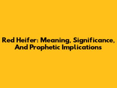 Red Heifer: Meaning, Significance, And Prophetic Implications