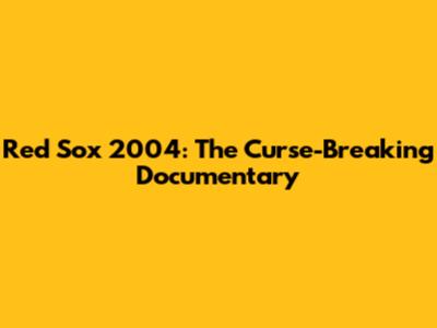 Red Sox 2004: The Curse-Breaking Documentary