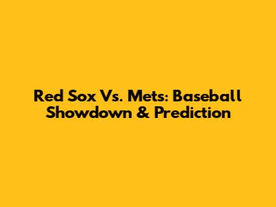 Red Sox Vs. Mets: Baseball Showdown & Prediction